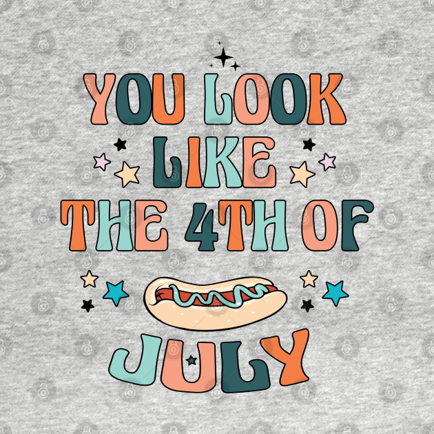 You Look Like the 4th of July , Funny Fourth of July , 4th July Hot Dog